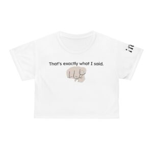 That's exactly what I said! womens crop tee